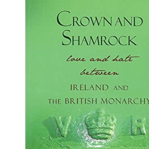 Crown and Shamrock: Love and Hate Between Ireland and the British Monarchy