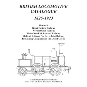 British Locomotive Catalogue, 1825-1923: Volume 6: GER, NBR, GNoSR, M&GNJR and Minor Lines 6