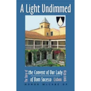 A Light Undimmed: the Story of the Convent of Our Lady of Bom Sucesso Lisbon : 1639 to 2006