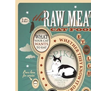 The Raw Meat Cat Food Cookbook: What Your Cat Wants to Eat Whether They Know It or Not