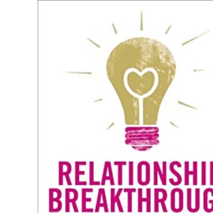 Relationship Breakthrough: How to create outstanding relationships in every area of your life