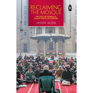 Reclaiming the Mosque: The Role of Women in Islam's House of Worship