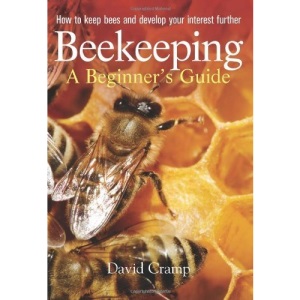 Beekeeping A Beginners Guide: How to keep bees and develop your interest further