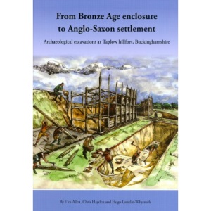 From Bronze Age Enclosure to Saxon Settlement: Archaeological Excavations at Taplow Hillfort, Buckinghamshire, 1999-2005: 30 (Thames Valley Landscapes Monograph)