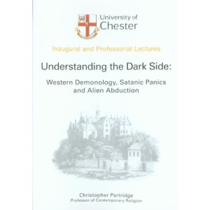 Understanding the Dark Side: Western Demonology, Satanic Roots and Alien Abduction (University of Chester: Inaugural and Professorial Lectures): 1 ... Chester: Inaugural and Professional Lectures)