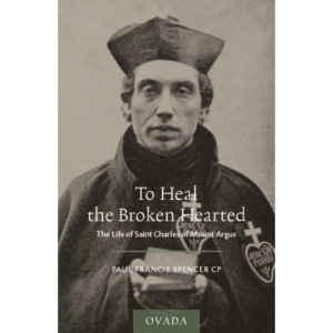 To Heal the Broken Hearted: The Life of Saint Charles of Mount Argus