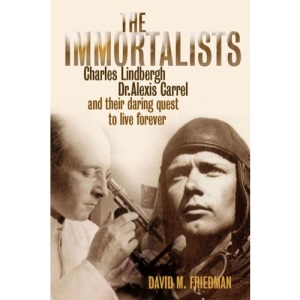 The Immortalists: Charles Lindbergh, Dr.Alexis Carrel and Their Daring Quest to Live Forever
