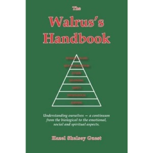 The Walrus's Handbook: Understanding Ourselves - a Continuum from the Biological to the Emotional, Social and Spiritual Aspects