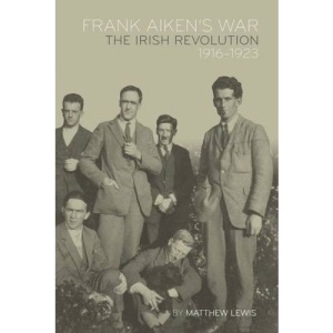 Frank Aiken's War: The Irish Revolution, 1916-23
