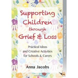 Supporting Children through Grief & Loss: Practical Ideas and Creative Activities for Schools & Carers: Practical Ideas & Creative Activities for Schools & Carers
