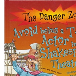 Danger Zone: Avoid Being a Tudor Actor in Shakespeare's Theatre (The Danger Zone)