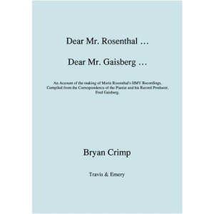 Dear Mr. Rosenthal ... Dear Mr. Gaisberg ... An Account of the Making of Moriz Rosenthal's HMV Recordings, Compiled from the Correspondence of the Pianist and His Record Producer, Fred Gaisberg