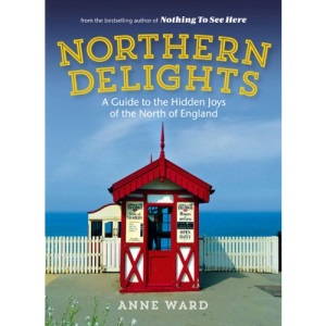 Northern Delights - A Guide to the Hidden Joys of the North of England