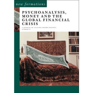 Psychoanalysis, Money and the Global Financial Crisis (New Formations)