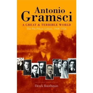 A Great and Terrible World: The Pre-Prison Letters of Antonio Gramsci (1908-1926)