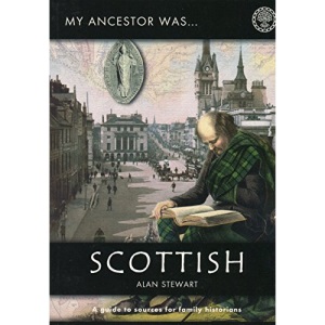 My Ancestor Was Scottish: A Guide to Sources for Family Historians