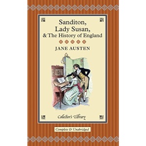Sanditon, Lady Susan & the History of England: The Juvenilia and Shorter Works of Jane Austen (Collector's Library)