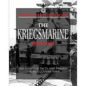 The Kriegsmarine (World War II Data Book): The Essential Facts and Figures for the German Navy (World War II Data Books)