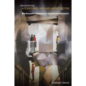 Deciphering Advertising, Art and Architecture: New Persuasion Techniques for Sophisticated Consumers