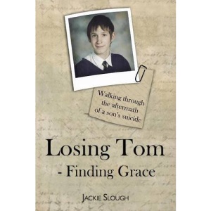 Losing Tom, Finding Grace: Walking Through the Aftermath of a Son's Suicide (True Stories)
