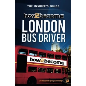 How To Become A London Bus Driver: The Insider's Guide: The Insider's Guide: 1