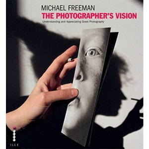 The Photographer's Vision: Understanding and Appreciating Great Photography