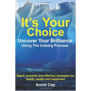 It's Your Choice - Uncover Your Brilliance Using The Iceberg Process