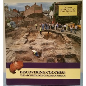 Discovering Coccium: The Archaeology of Roman Wigan