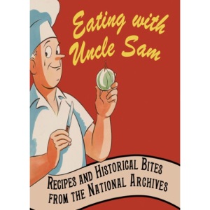 Eating with Uncle Sam: Recipes and Historical Bites from the National Archives