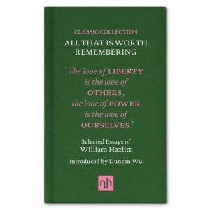 All That is Worth Remembering: Selected Essays of William Hazlitt (Classic Collection): 1