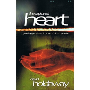The Captured Heart - Guarding Your Heart in a World of Compromise