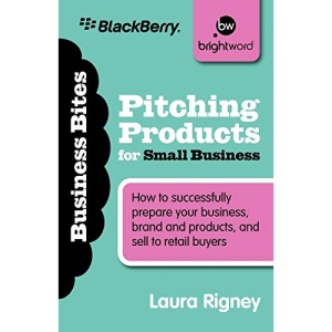 Pitching Products for Small Business: How to successfully prepare your business, brand and products, and sell to retail buyers (Business Bitesize)