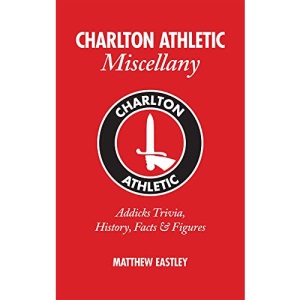 Charlton Athletic Miscellany: Addicks Trivia, History, Facts & Stats