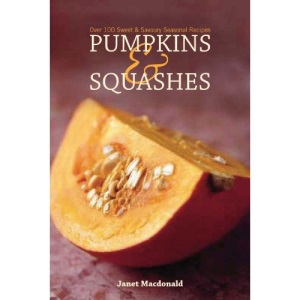 Pumpkins & Squashes: Over 100 Sweet and Savoury Seasonal Recipes