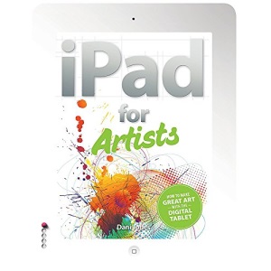 The iPad for Artists: How to Make Great Art with the Digital Tablet