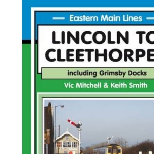 Lincoln to Cleethorpes: Including Grimsby Docks (Eastern Main Lines)