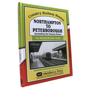 Northampton to Peterborough: Including the Seaton Route (Country Railway Routes)