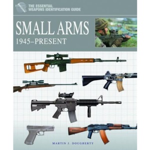 Small Arms 1945present (Essential Weapons Identification Guide)