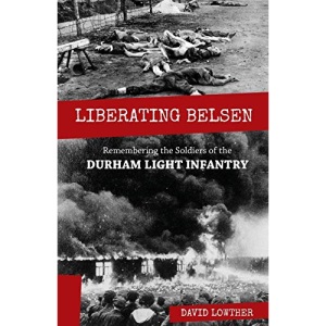 Liberating Belsen: Remembering the Soldiers of the Durham Light Infantry