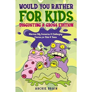 Would You Rather For Kids : Disgusting & Gross Edition: Hilarious Silly Scenarios & Challenging Choices for Kids & Teens : Fun Plane, Road Trip & Car Travel Game: 4 (Boredom Busters)