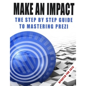 Make An Impact: The Step By Step Guide To Mastering Prezi