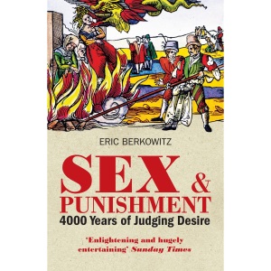 Sex and Punishment: Four Thousand Years of Judging Desire
