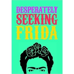 DESPERATELY SEEKING FRIDA