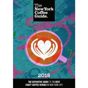 The New York Coffee Guide 2018: The Definitive Guide to the Best Craft Coffee Venues in New York City