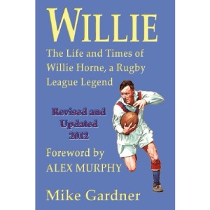 Willie - The Life and Times of Willie Horne, a Rugby League Legend