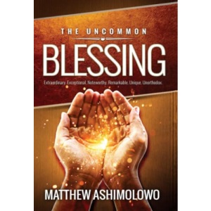 The Uncommon Blessing: Extraordinary – Exceptional – Noteworthy – Remarkable – Unique – Unorthodox