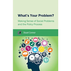 What's Your Problem: Making Sense of Social Problems and the Policy Process