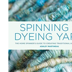Spinning and Dyeing Yarn: The Home Spinner’s Guide to Creating Traditional and Yarn Art