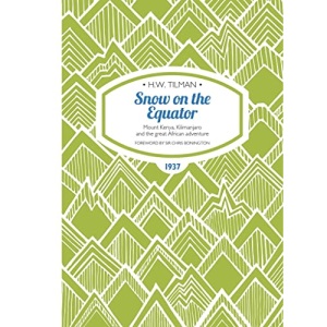 Snow on the Equator - Mount Kenya, Kilimanjaro and the great African odyssey (H.W. Tilman: The Collected Edition): 1