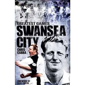 Swansea City Greatest Games: The Swans' Fifty Finest Matches